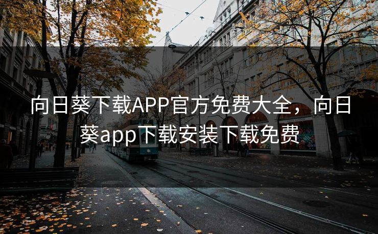 向日葵下载APP官方免费大全，向日葵app下载安装下载免费
