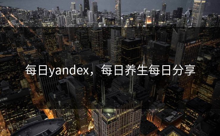 每日yandex，每日养生每日分享